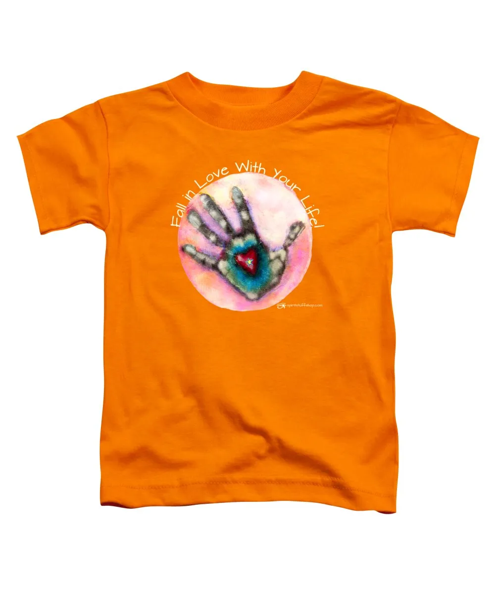 Fall In Love With Your Life - Toddler T-Shirt