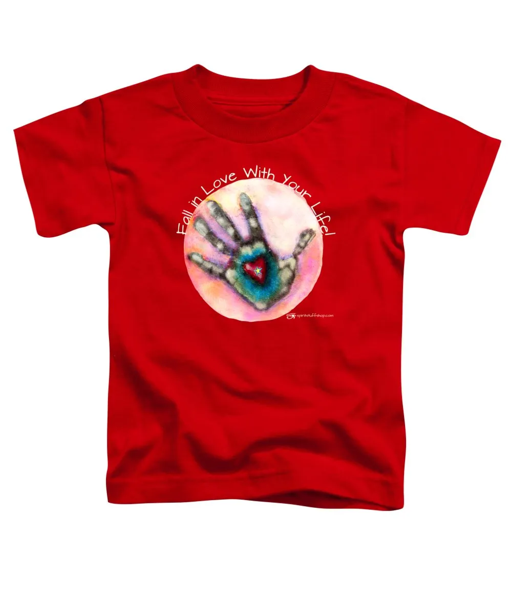 Fall In Love With Your Life - Toddler T-Shirt