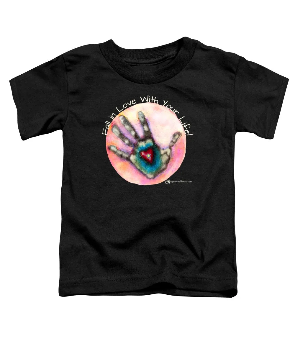 Fall In Love With Your Life - Toddler T-Shirt