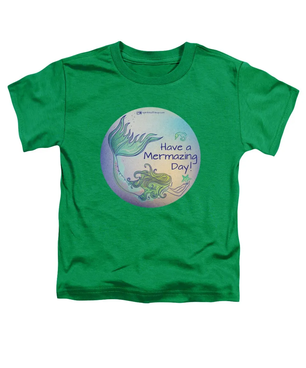 Have A Mermaizing Day - Toddler T-Shirt
