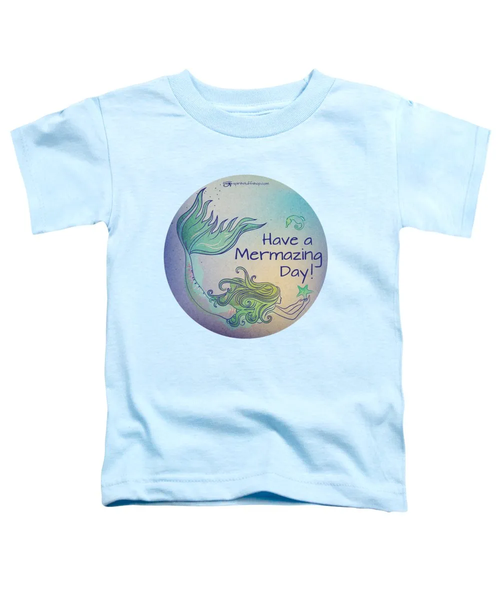 Have A Mermaizing Day - Toddler T-Shirt
