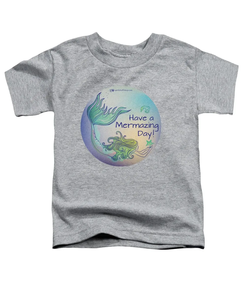 Have A Mermaizing Day - Toddler T-Shirt