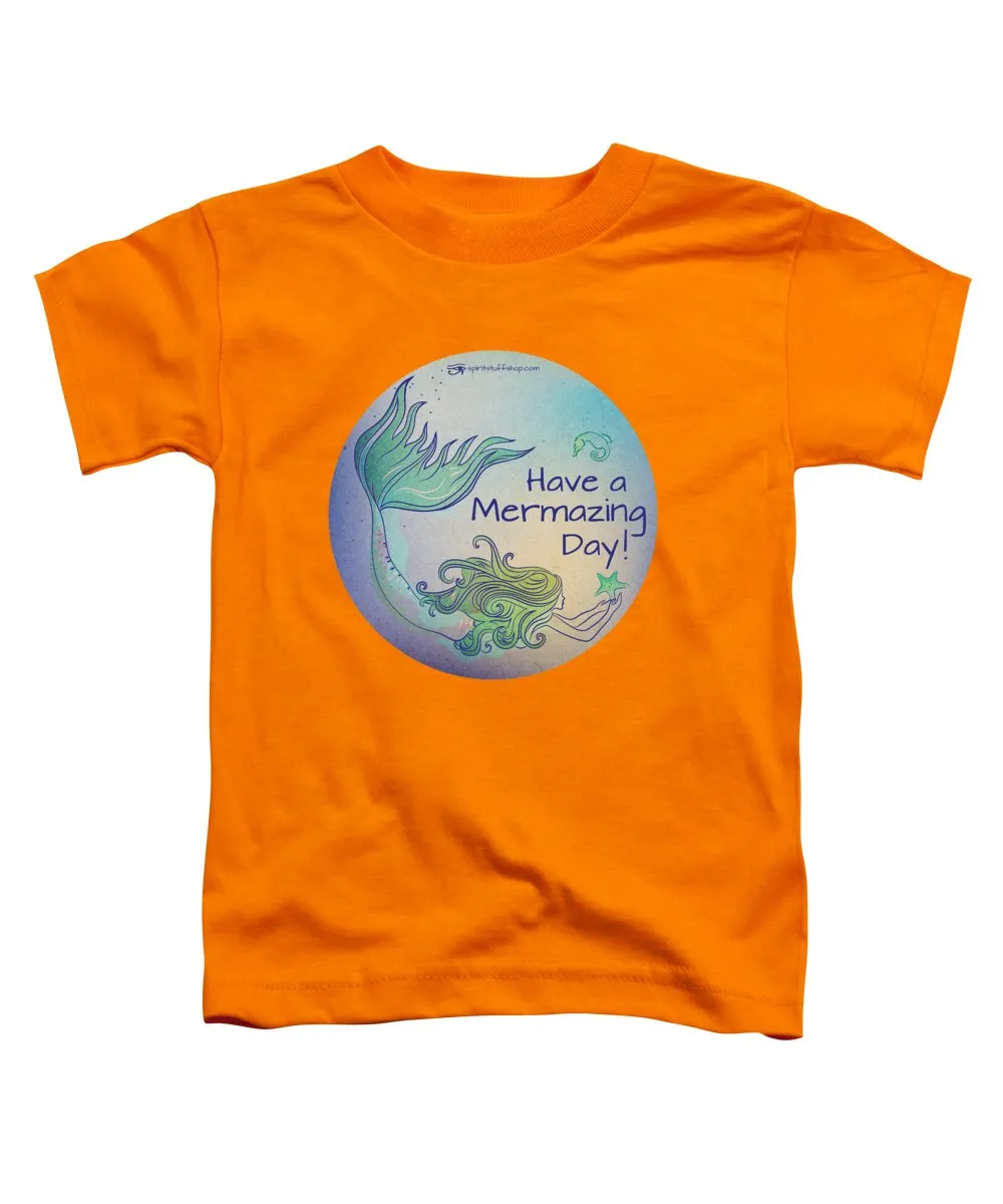 Have A Mermaizing Day - Toddler T-Shirt