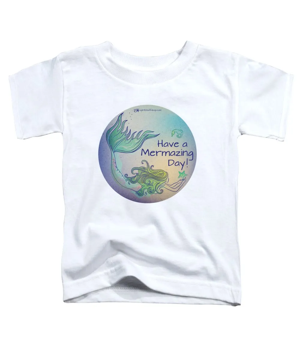 Have A Mermaizing Day - Toddler T-Shirt