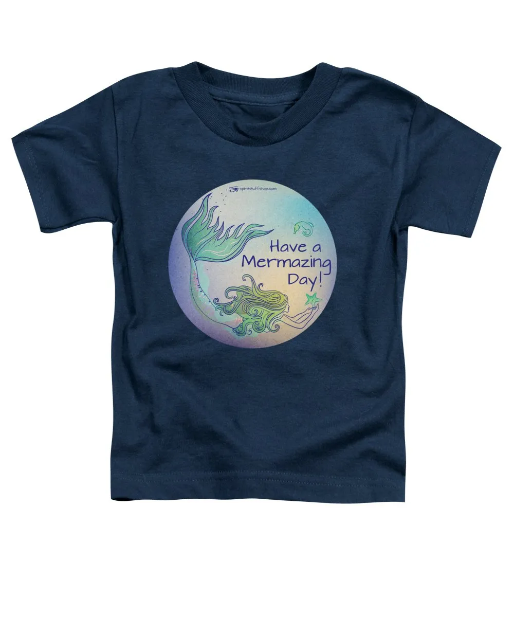 Have A Mermaizing Day - Toddler T-Shirt