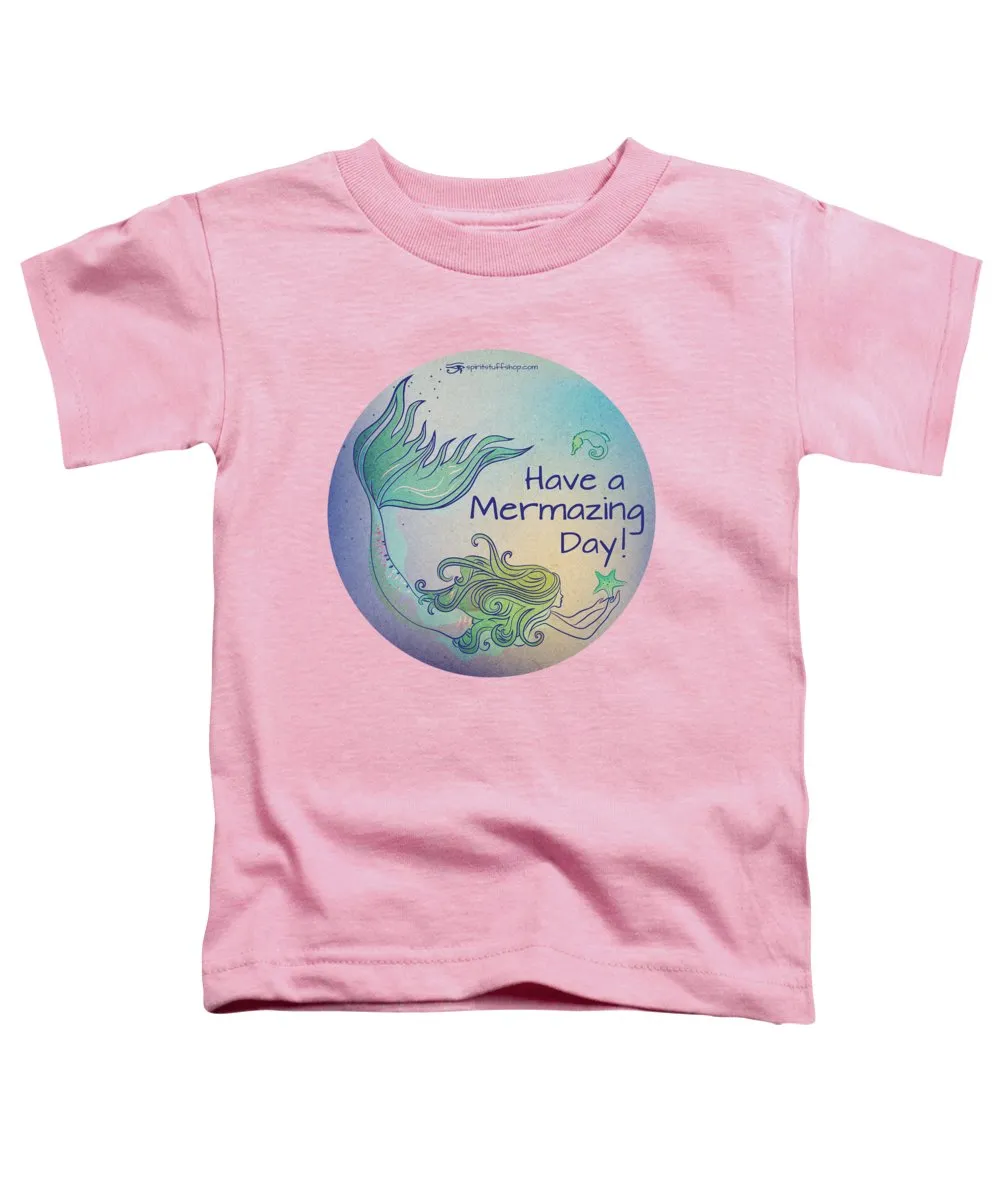 Have A Mermaizing Day - Toddler T-Shirt