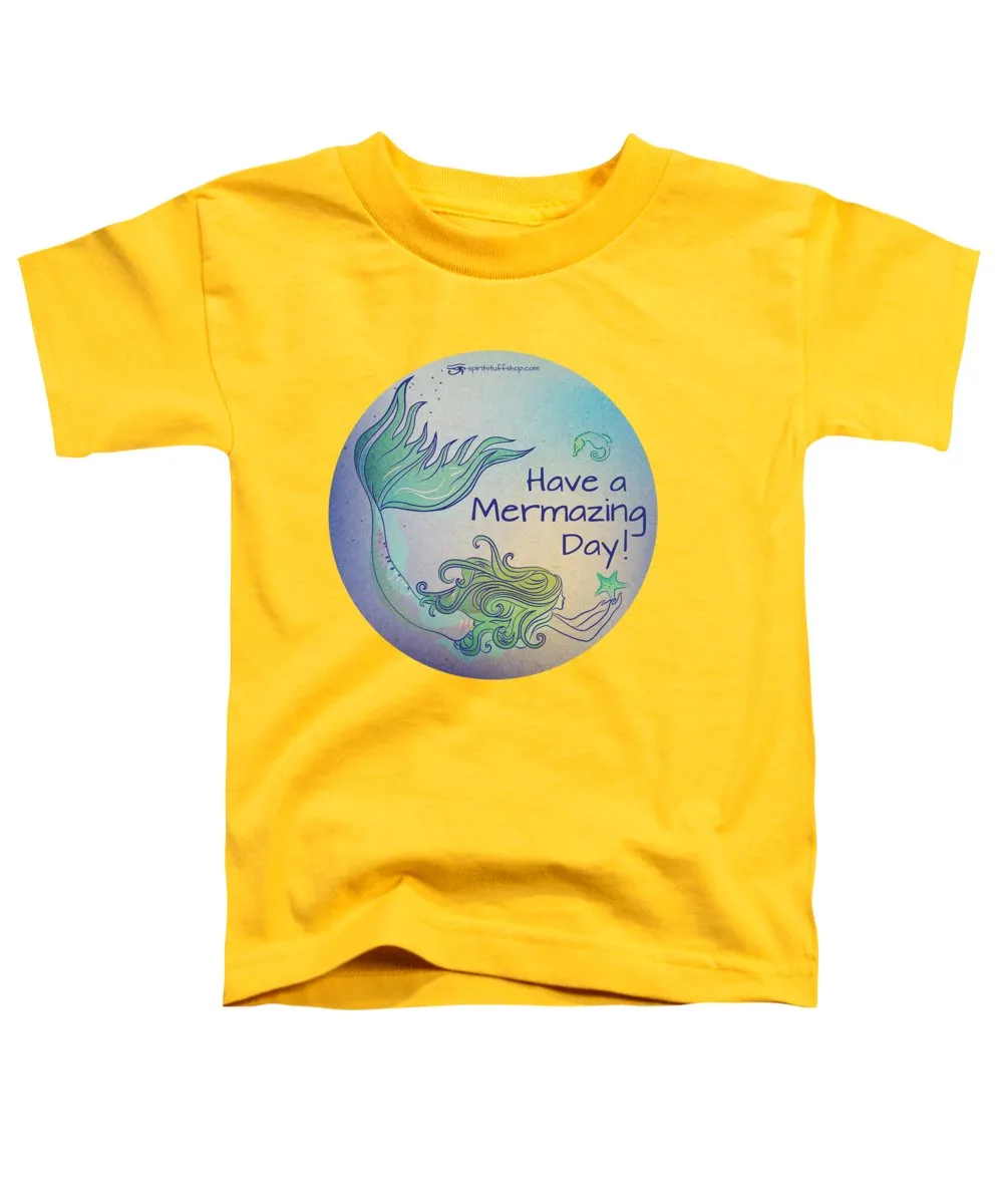 Have A Mermaizing Day - Toddler T-Shirt