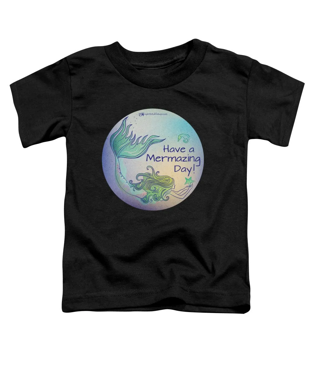 Have A Mermaizing Day - Toddler T-Shirt