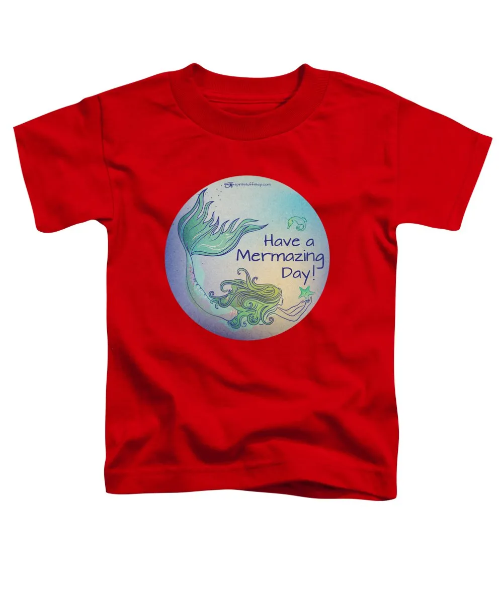Have A Mermaizing Day - Toddler T-Shirt