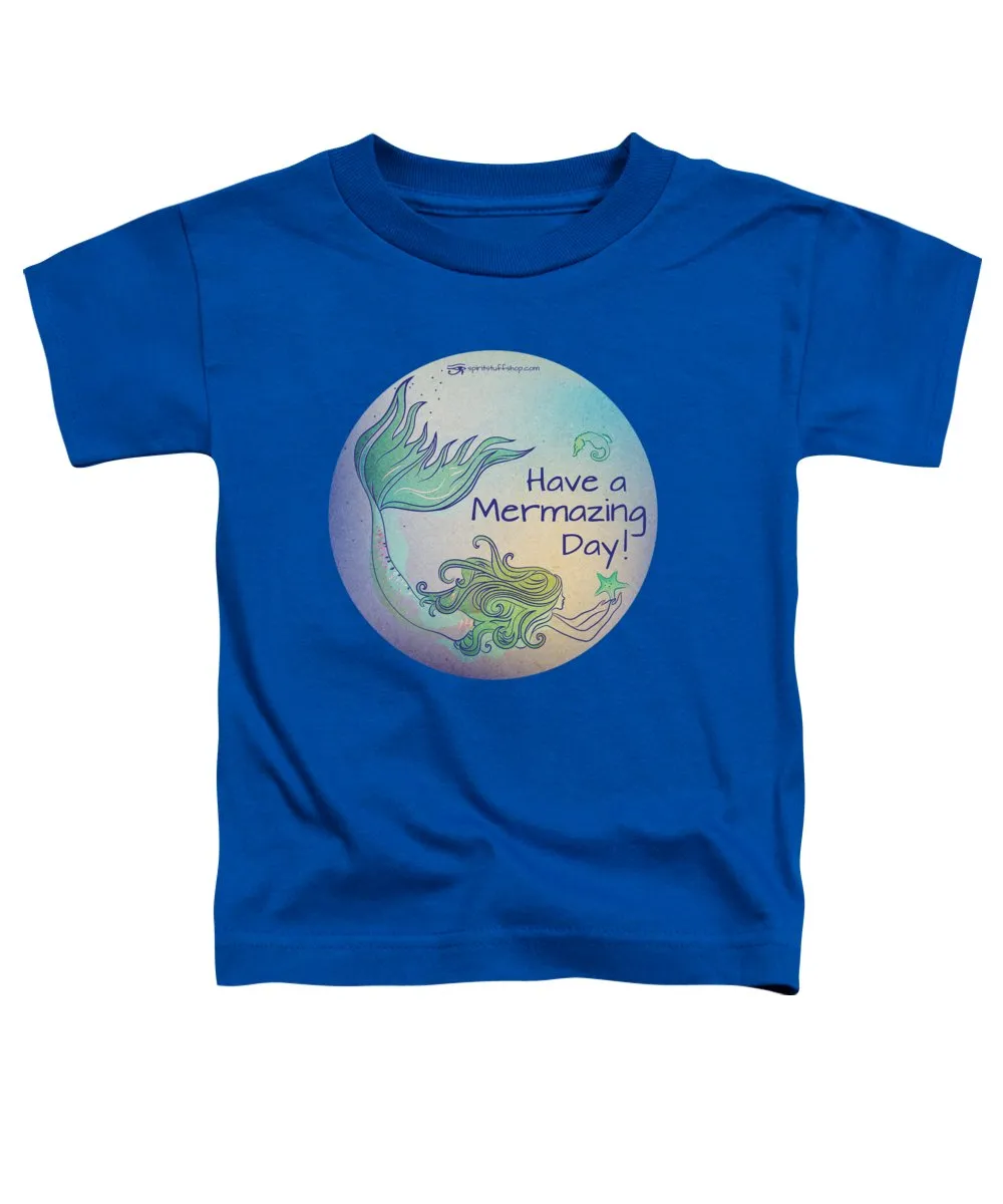 Have A Mermaizing Day - Toddler T-Shirt