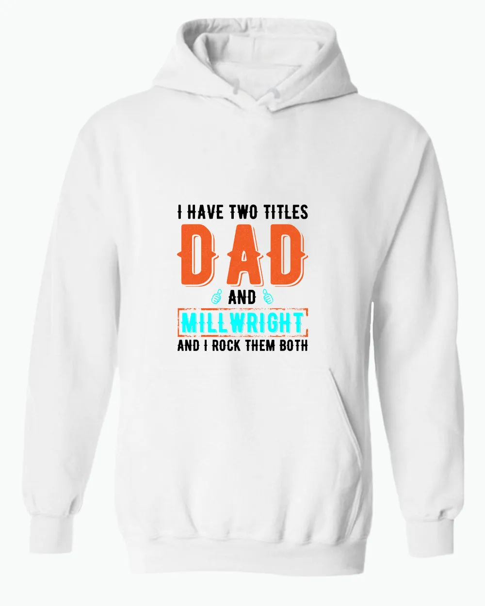 I have two titles, dad and millwright and i rock then both hoodie