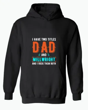 I have two titles, dad and millwright and i rock then both hoodie