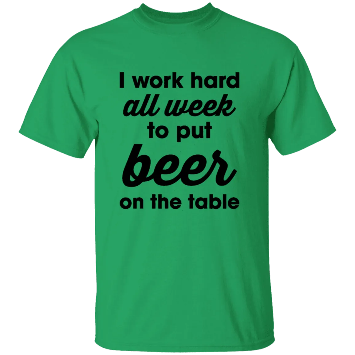 I Work Hard All Week To Put Beer On The Table T-Shirt