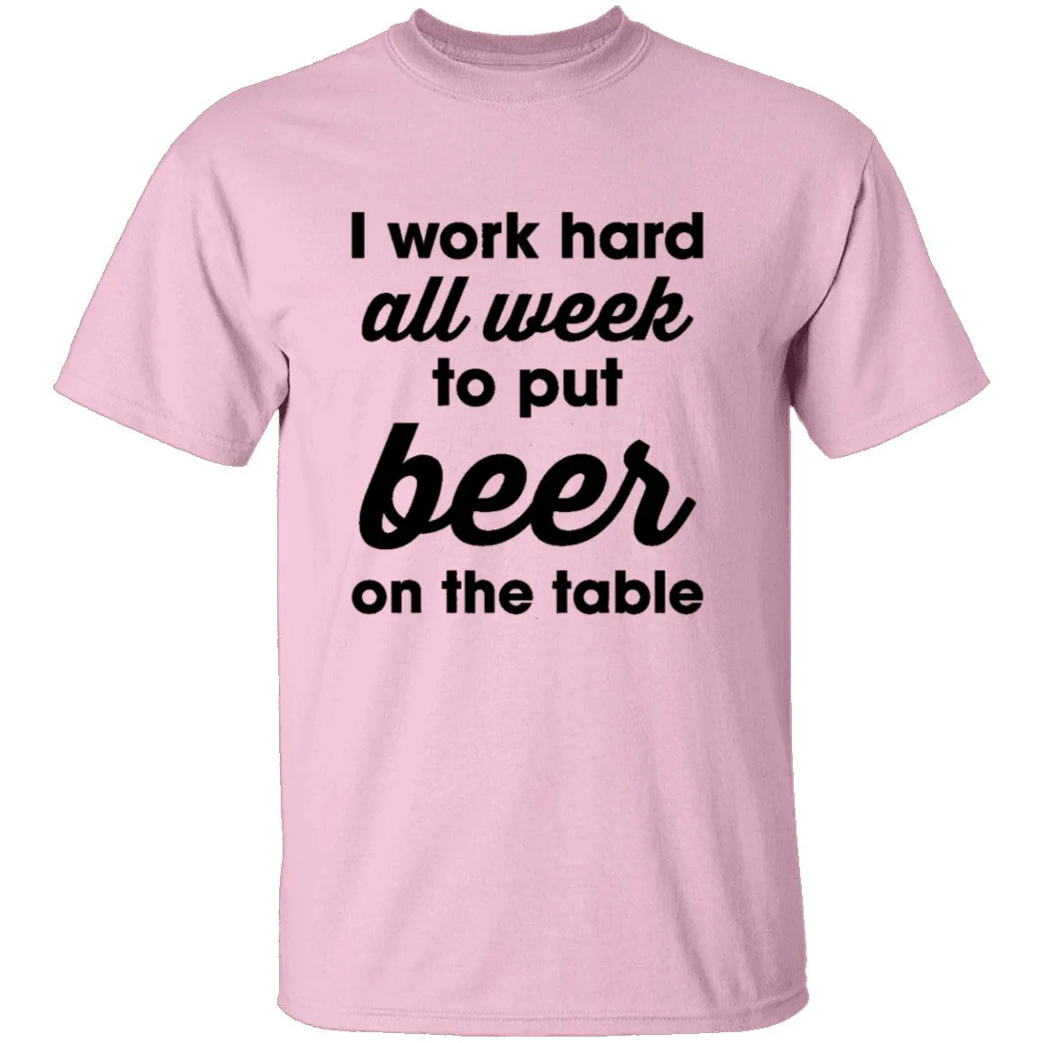 I Work Hard All Week To Put Beer On The Table T-Shirt