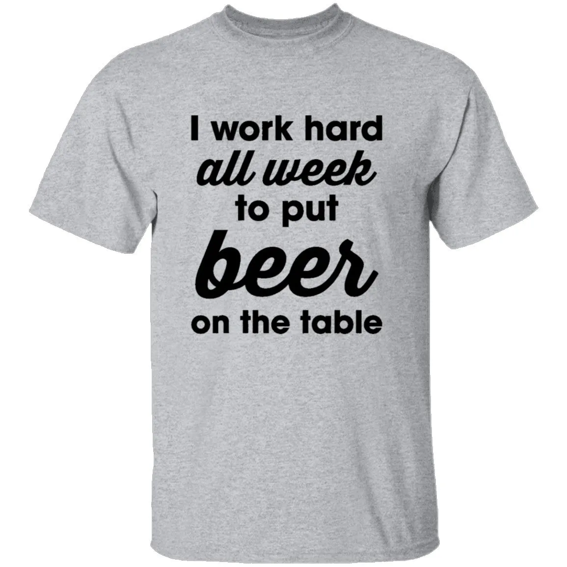 I Work Hard All Week To Put Beer On The Table T-Shirt