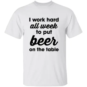 I Work Hard All Week To Put Beer On The Table T-Shirt