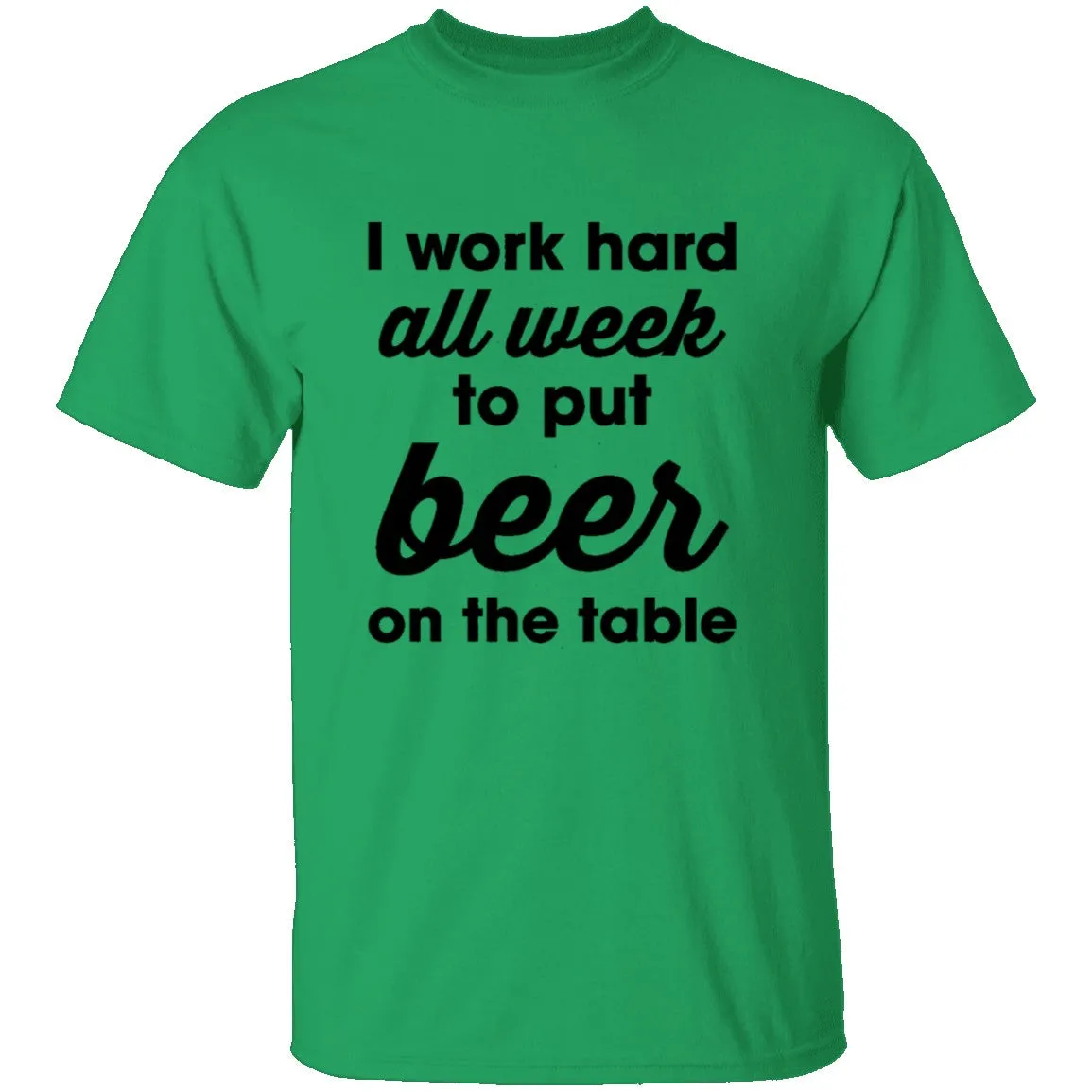 I Work Hard All Week To Put Beer On The Table T-Shirt