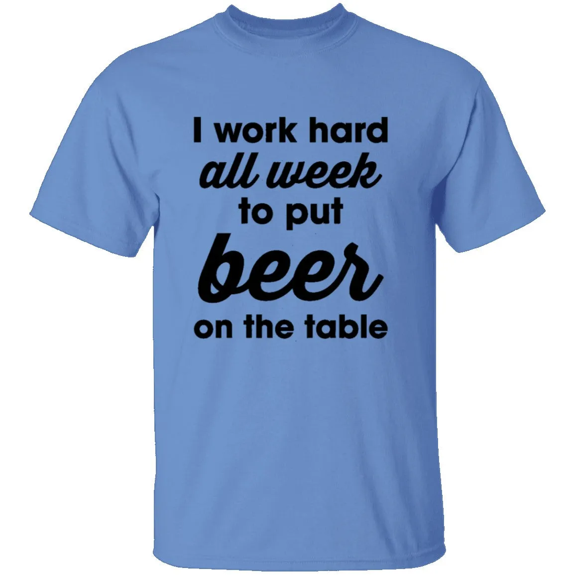 I Work Hard All Week To Put Beer On The Table T-Shirt