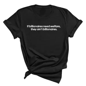 If Billionaires need Welfare, They ain’t Billionaires Unisex Tee