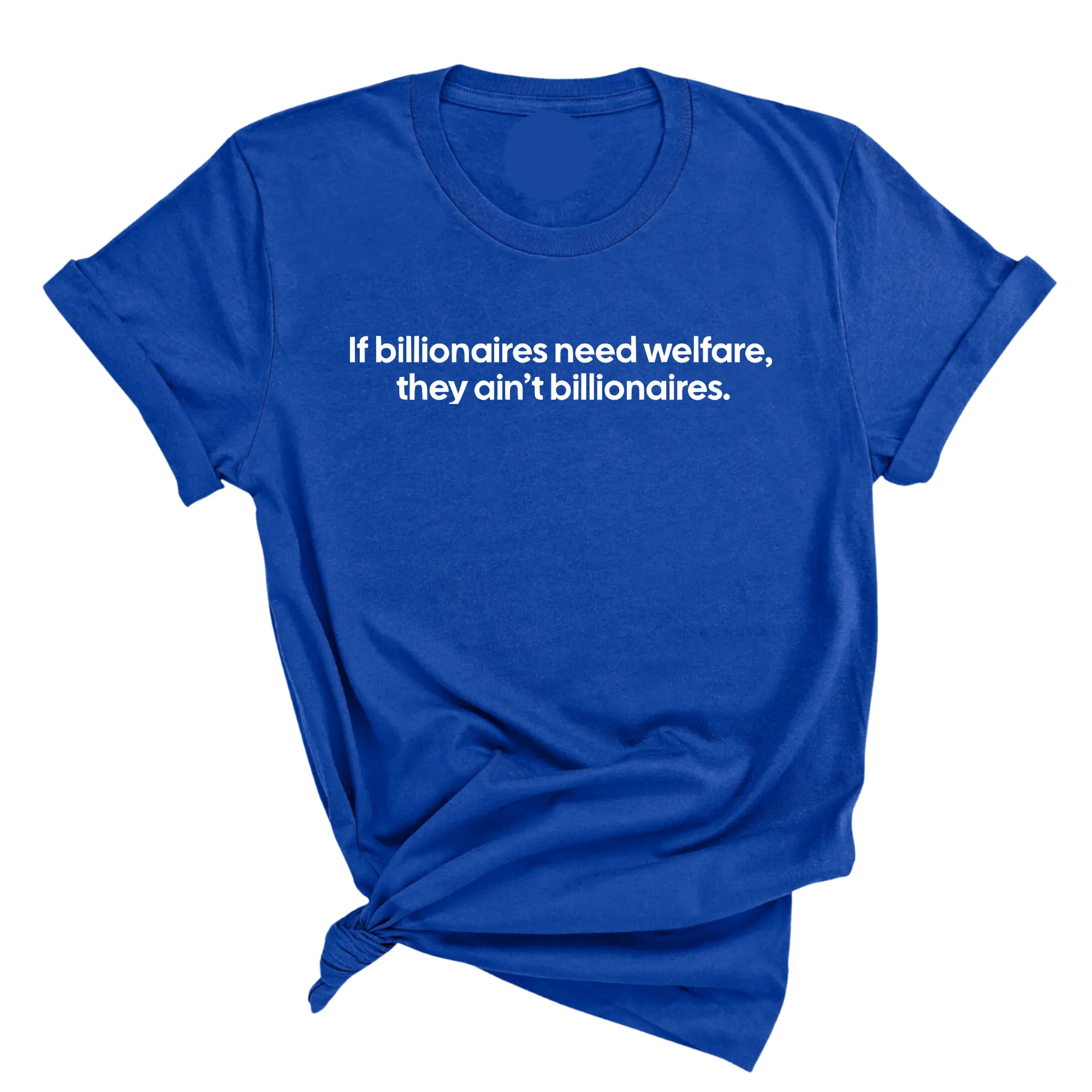 If Billionaires need Welfare, They ain’t Billionaires Unisex Tee