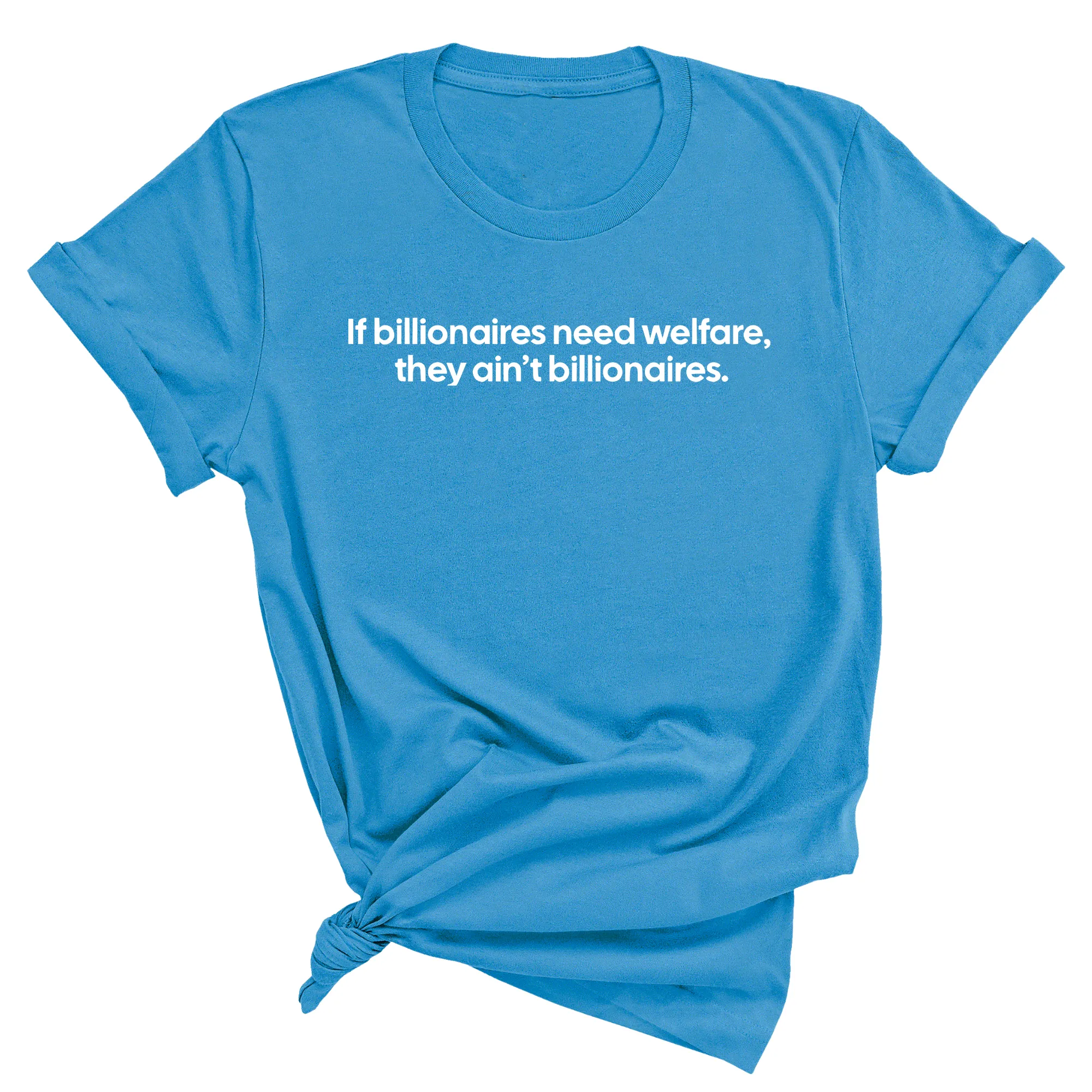 If Billionaires need Welfare, They ain’t Billionaires Unisex Tee