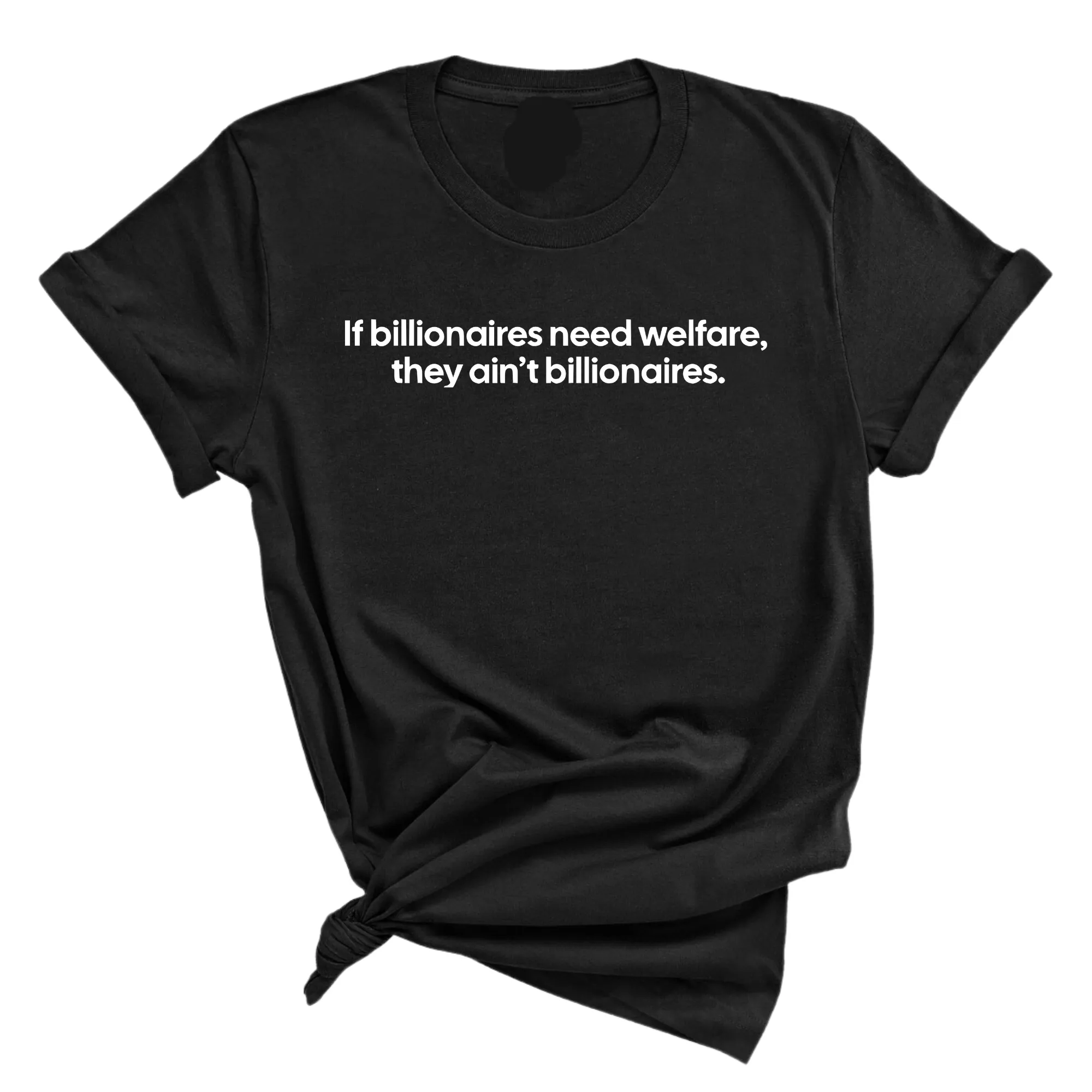 If Billionaires need Welfare, They ain’t Billionaires Unisex Tee