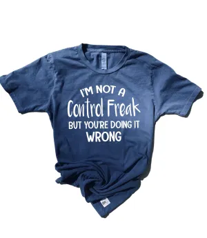I'm Not A Control Freak Shirt | Pigment Dyed Shirt | Unisex Crew