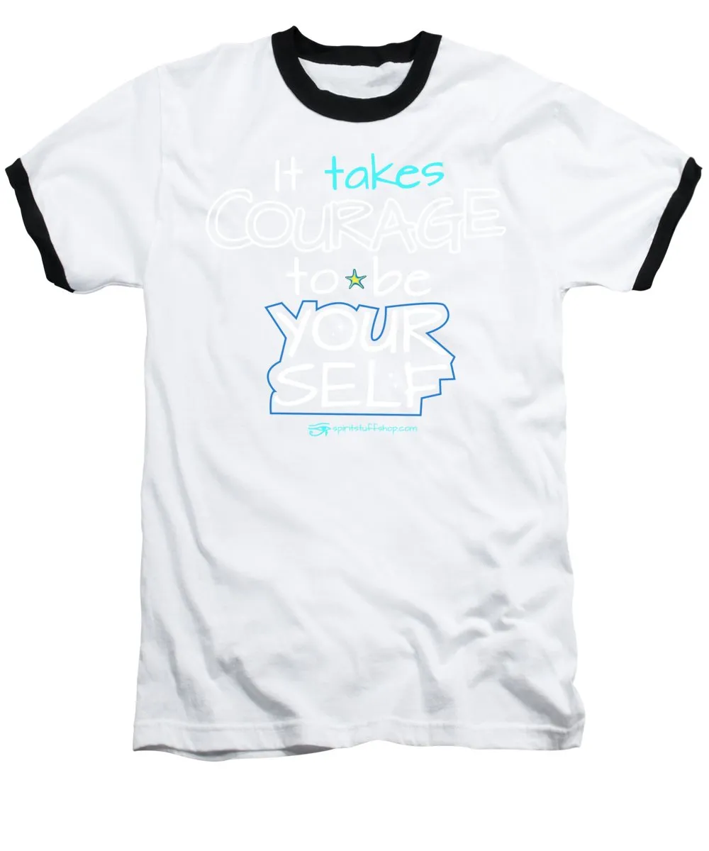 It Takes Courage To Be Your Self - Baseball T-Shirt