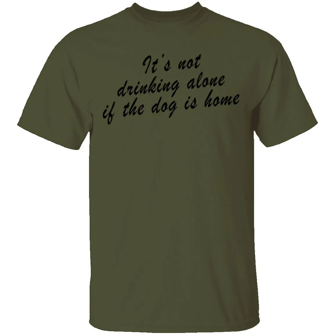 It's Not Drinking Alone If The Dog Is Home T-Shirt
