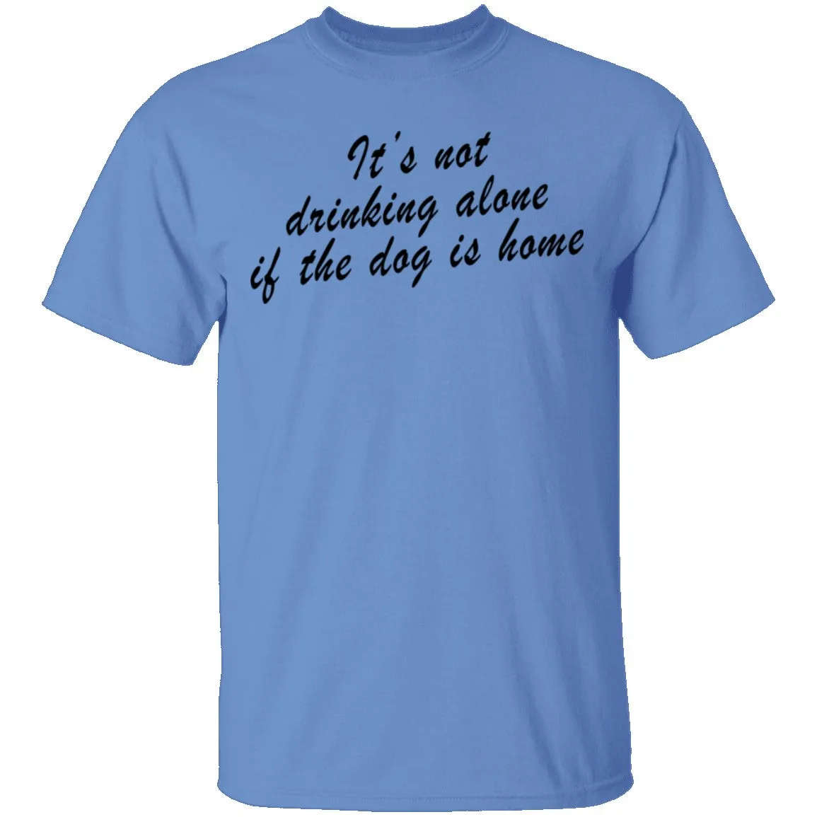 It's Not Drinking Alone If The Dog Is Home T-Shirt