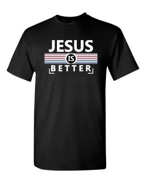 Jesus is Better T-shirt, Christian Religious T-shirt