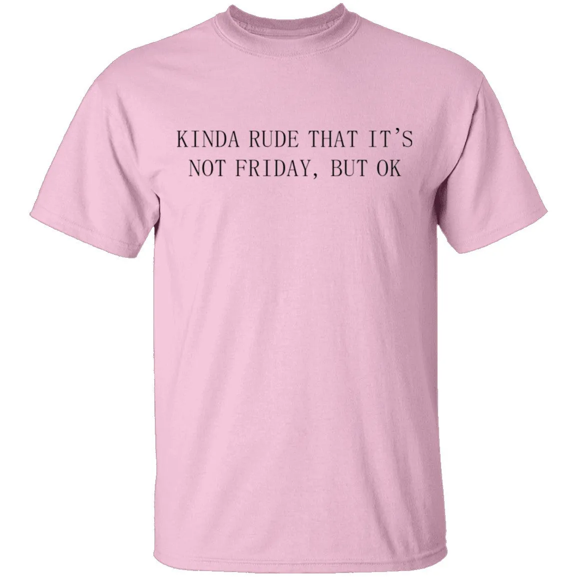 Kinda Rude That it's Not Friday But Ok T-Shirt
