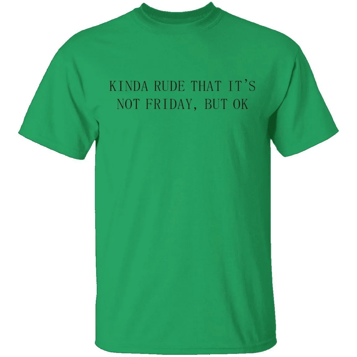 Kinda Rude That it's Not Friday But Ok T-Shirt