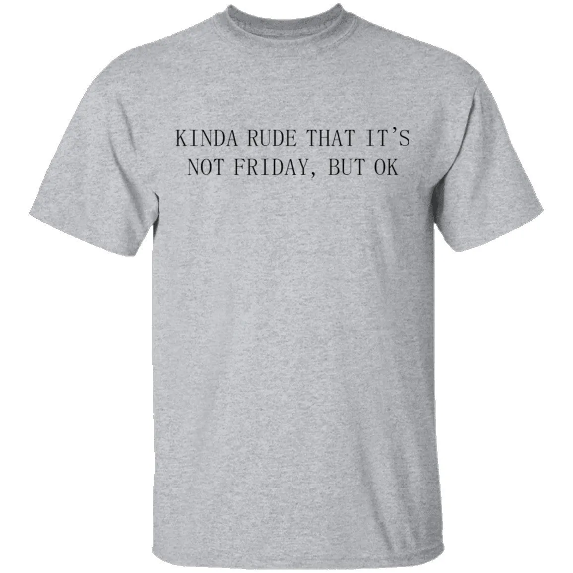 Kinda Rude That it's Not Friday But Ok T-Shirt