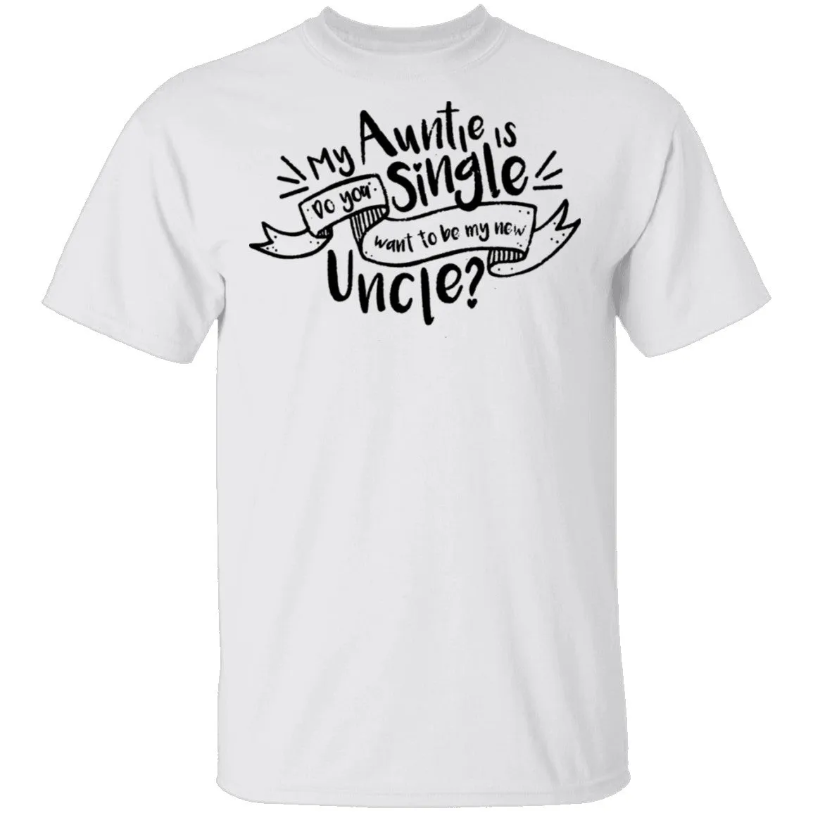 My Auntie Is Single Do You Want Me To Be My New Uncle T-Shirt
