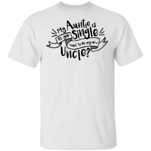 My Auntie Is Single Do You Want Me To Be My New Uncle T-Shirt