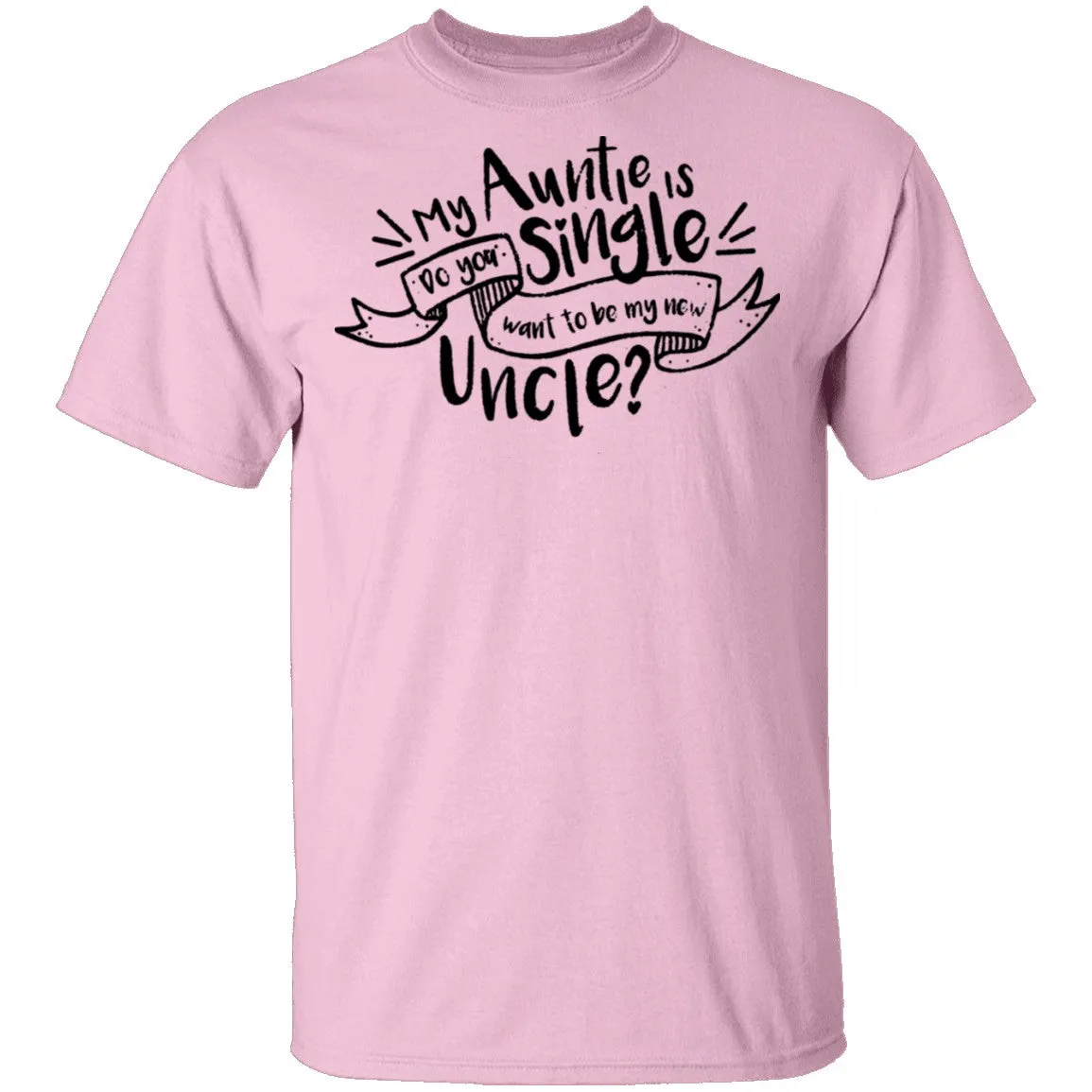 My Auntie Is Single Do You Want Me To Be My New Uncle T-Shirt