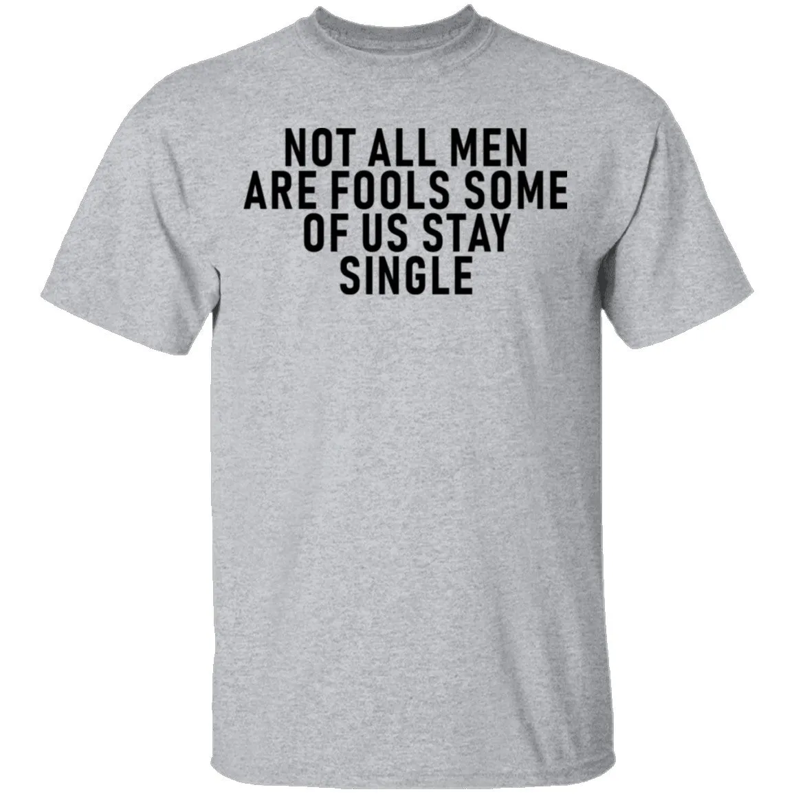 Not All Men Are Fools Some Of Us Stay SIngle T-Shirt