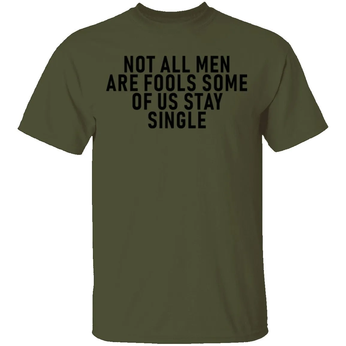Not All Men Are Fools Some Of Us Stay SIngle T-Shirt