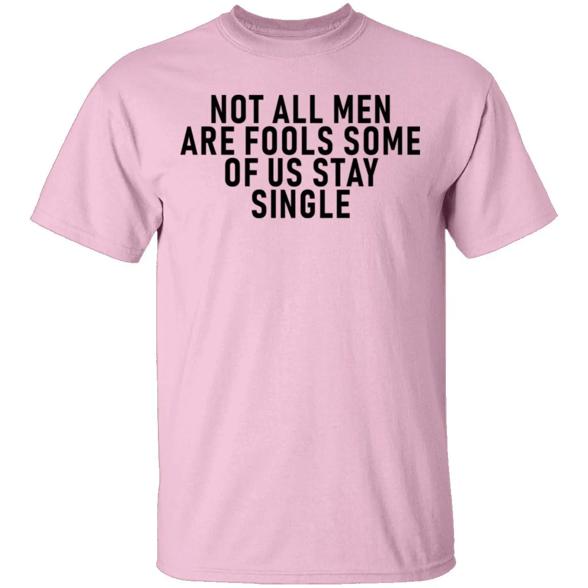 Not All Men Are Fools Some Of Us Stay SIngle T-Shirt