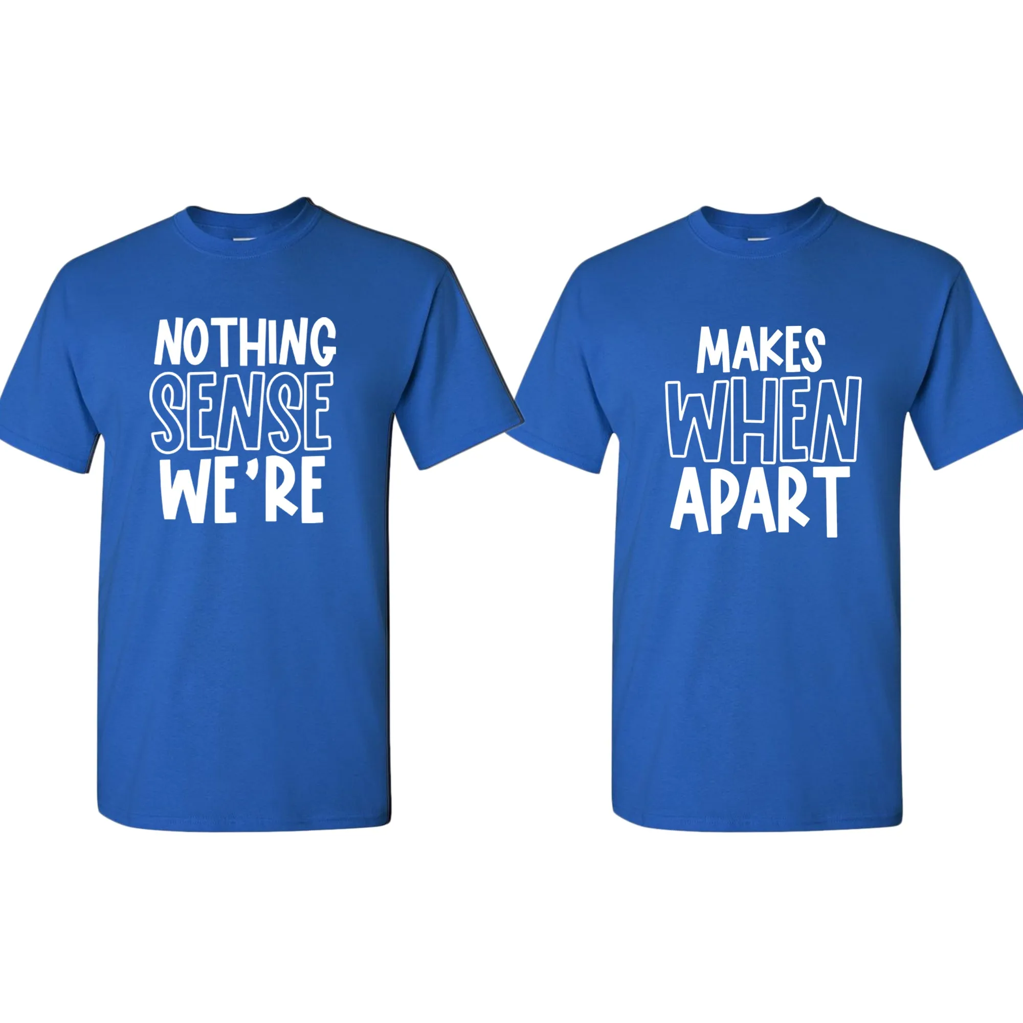 Nothing makes sense when we're apart Couple Matching T-shirt