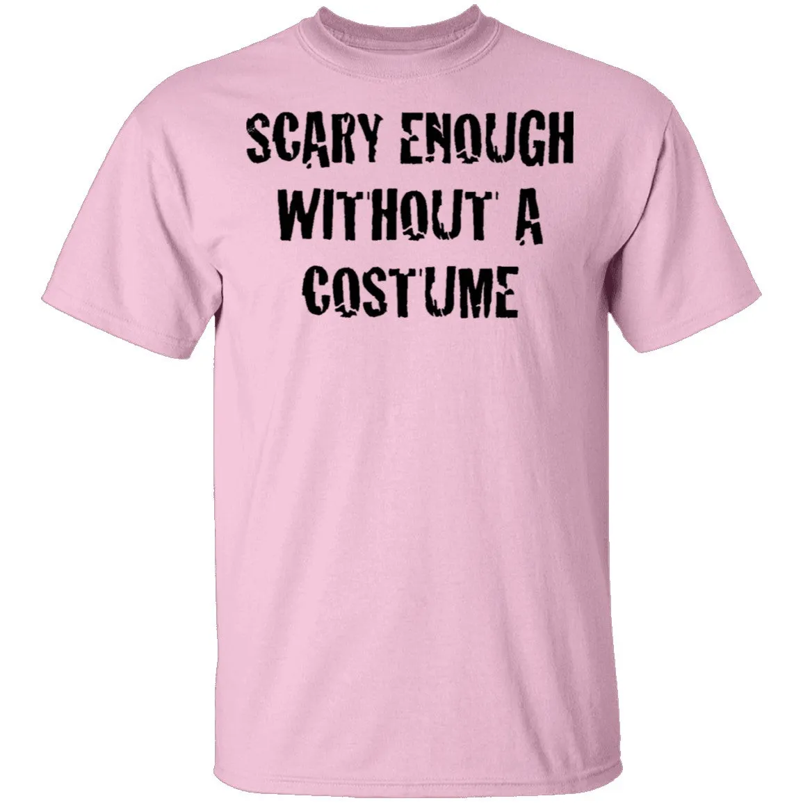 Scary Enough Without A Costume T-Shirt