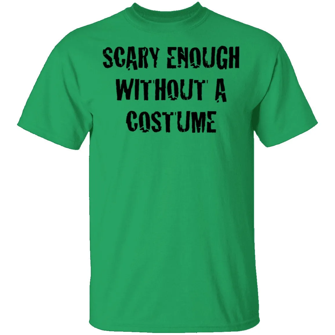 Scary Enough Without A Costume T-Shirt