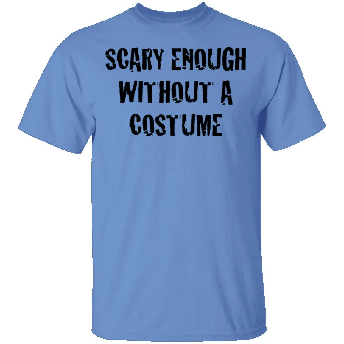 Scary Enough Without A Costume T-Shirt