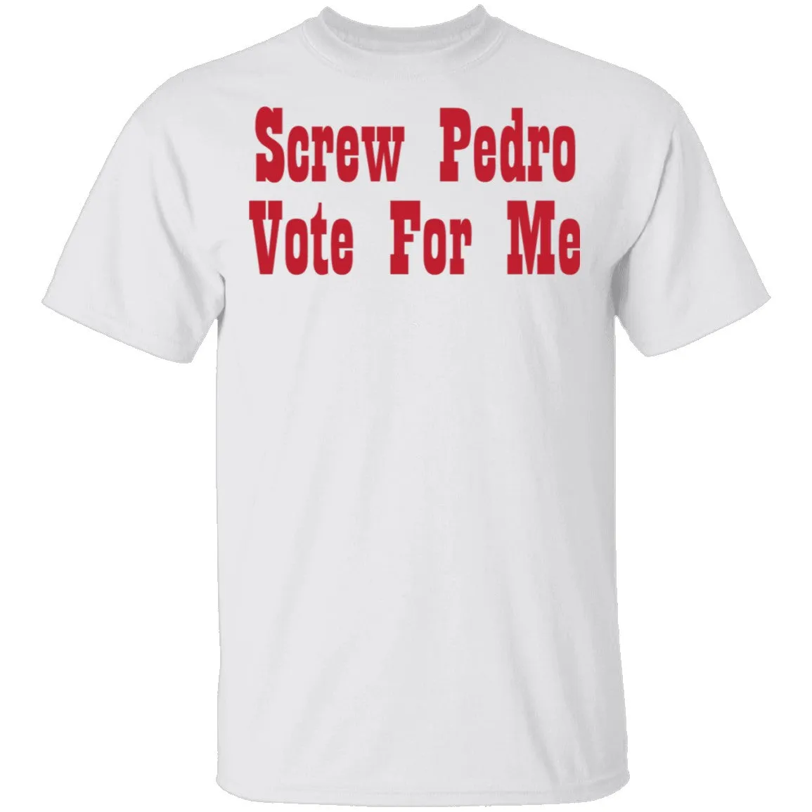 Screw Pedro Vote For Me T-Shirt