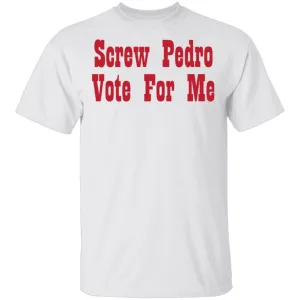 Screw Pedro Vote For Me T-Shirt