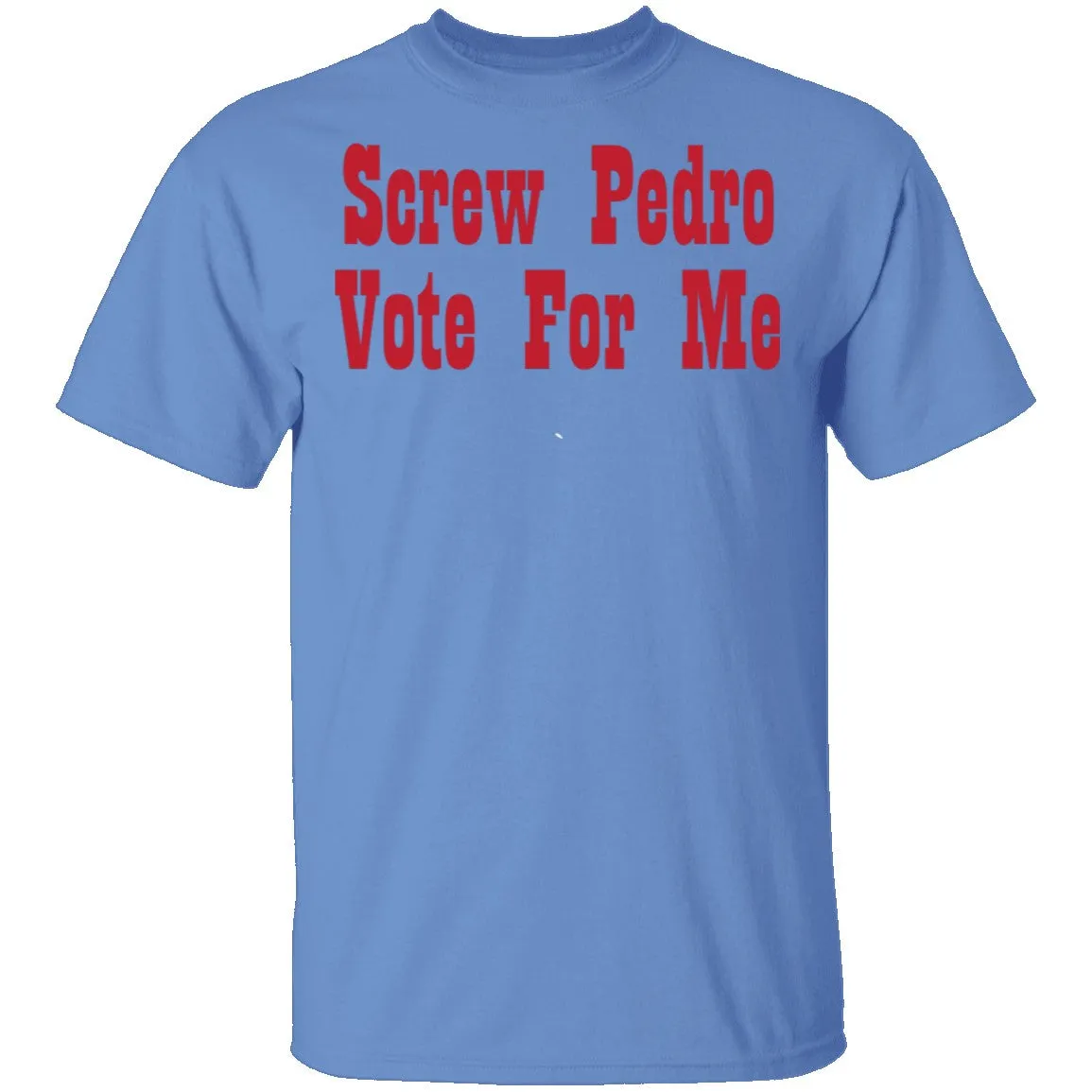 Screw Pedro Vote For Me T-Shirt