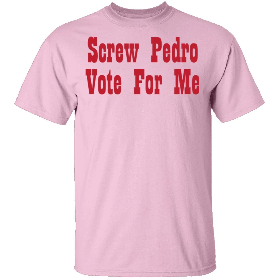 Screw Pedro Vote For Me T-Shirt