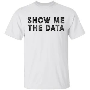 Show Me The Data T-Shirt
