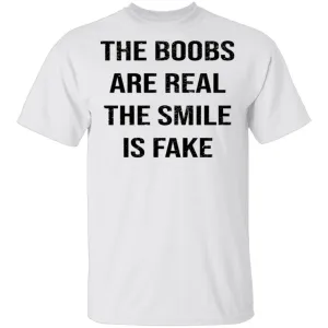 The Boobs Are Real The Smile Is Fake T-Shirt